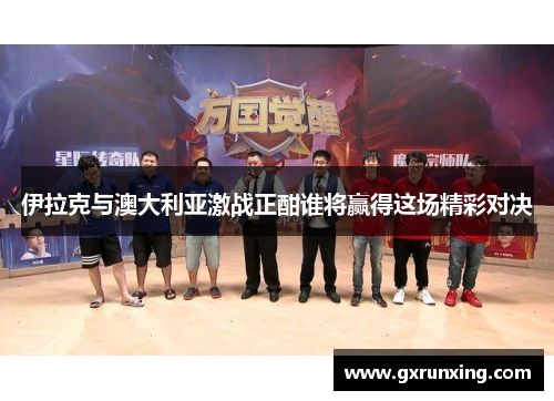 伊拉克与澳大利亚激战正酣谁将赢得这场精彩对决