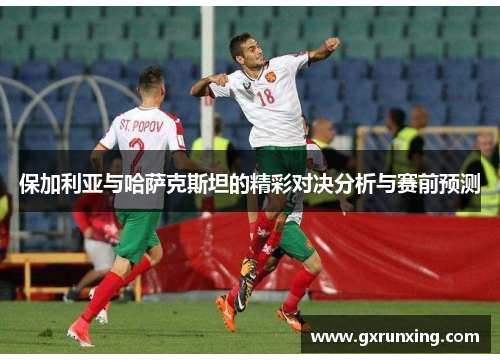 保加利亚与哈萨克斯坦的精彩对决分析与赛前预测