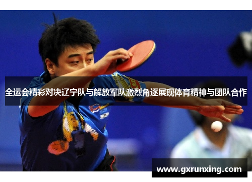 全运会精彩对决辽宁队与解放军队激烈角逐展现体育精神与团队合作