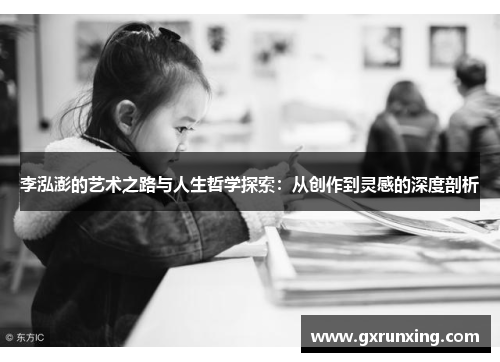 李泓澎的艺术之路与人生哲学探索：从创作到灵感的深度剖析