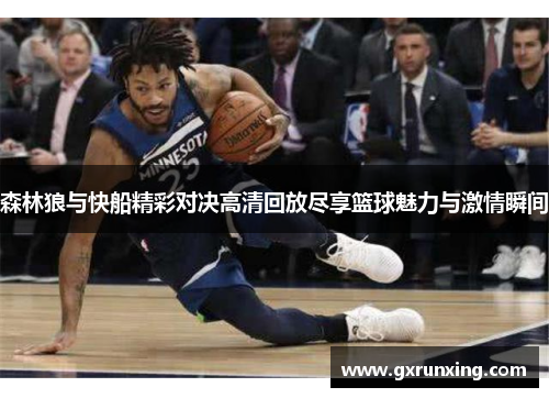 森林狼与快船精彩对决高清回放尽享篮球魅力与激情瞬间