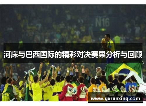河床与巴西国际的精彩对决赛果分析与回顾